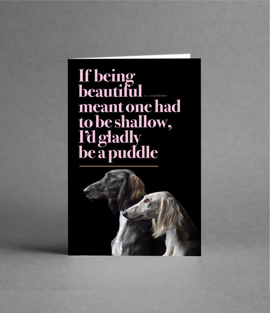 If being beautiful meant one had to be shallow, I'd gladly be a puddle